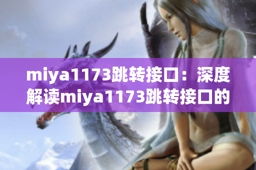 miya1173跳转接口：深度解读miya1173跳转接口的功能和应用