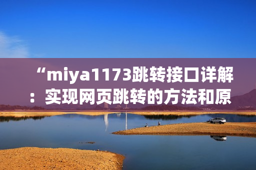 “miya1173跳转接口详解：实现网页跳转的方法和原理解析”