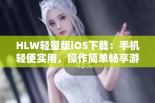 HLW轻量版iOS下载：手机轻便实用，操作简单畅享游戏与应用