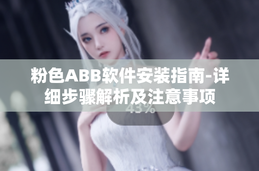 粉色ABB软件安装指南-详细步骤解析及注意事项