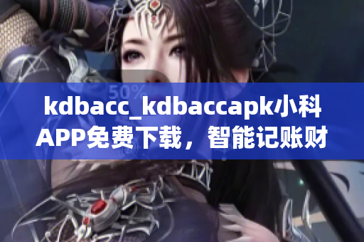 kdbacc_kdbaccapk小科APP免费下载，智能记账财务助手优选