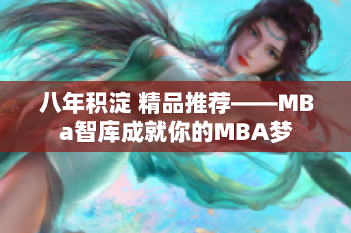 八年积淀 精品推荐——MBa智库成就你的MBA梦