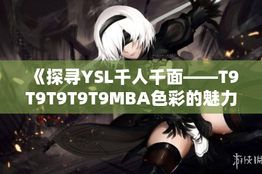 《探寻YSL千人千面——T9T9T9T9T9MBA色彩的魅力》