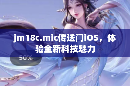 jm18c.mic传送门iOS，体验全新科技魅力