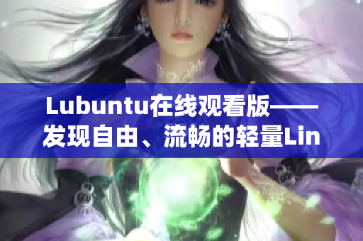 Lubuntu在线观看版——发现自由、流畅的轻量Linux系统