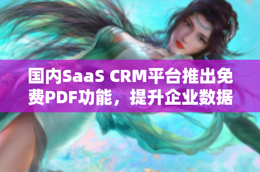 国内SaaS CRM平台推出免费PDF功能，提升企业数据管理效率