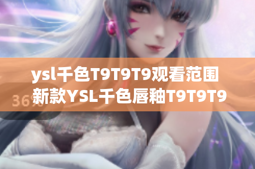 ysl千色T9T9T9观看范围  新款YSL千色唇釉T9T9T9色号试色分享及使用心得