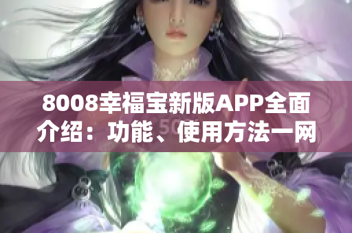 8008幸福宝新版APP全面介绍：功能、使用方法一网打尽