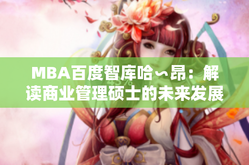 MBA百度智库哈∽昂：解读商业管理硕士的未来发展路径