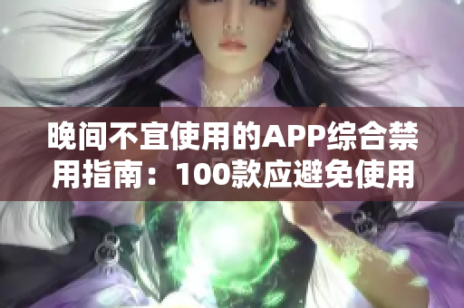 晚间不宜使用的APP综合禁用指南：100款应避免使用的应用全解析