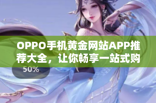 OPPO手机黄金网站APP推荐大全，让你畅享一站式购物体验