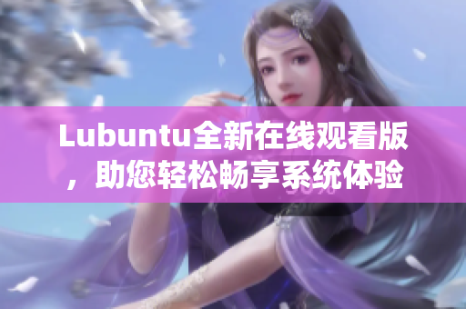 Lubuntu全新在线观看版，助您轻松畅享系统体验