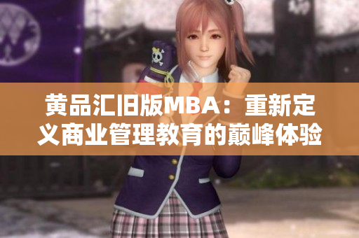 黄品汇旧版MBA：重新定义商业管理教育的巅峰体验