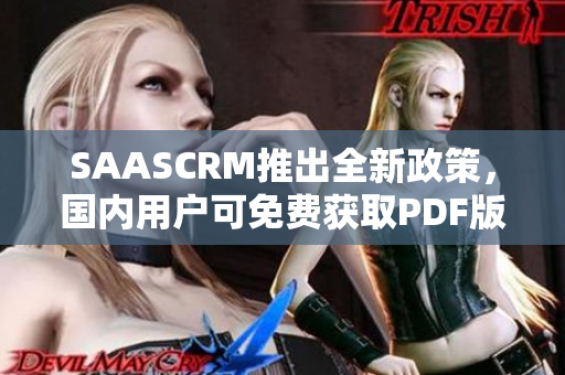 SAASCRM推出全新政策，国内用户可免费获取PDF版服务，创造更高效工作方式