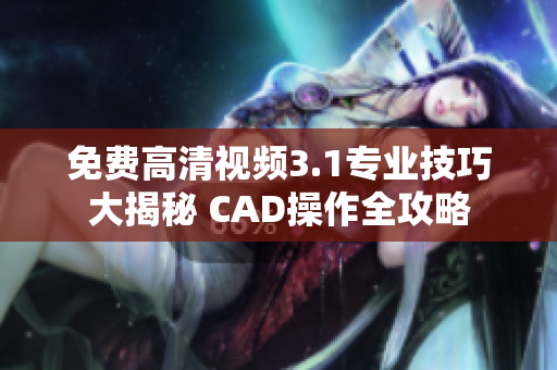 免费高清视频3.1专业技巧大揭秘 CAD操作全攻略