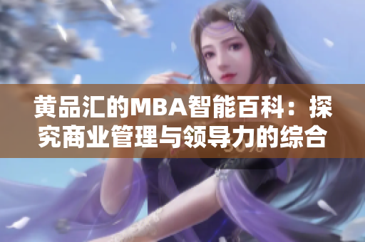 黄品汇的MBA智能百科：探究商业管理与领导力的综合知识库