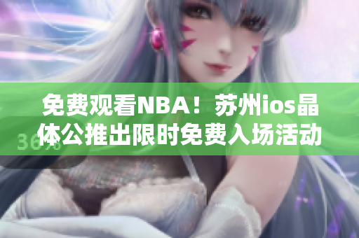 免费观看NBA！苏州ios晶体公推出限时免费入场活动