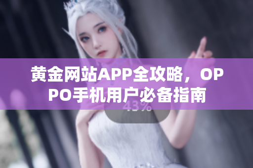 黄金网站APP全攻略，OPPO手机用户必备指南