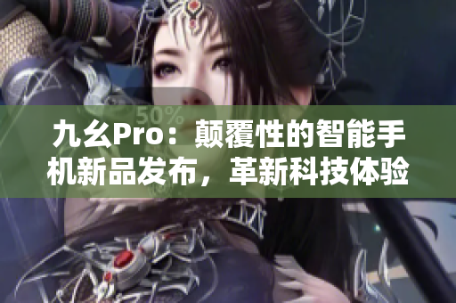 九幺Pro：颠覆性的智能手机新品发布，革新科技体验