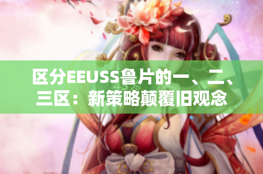 区分EEUSS鲁片的一、二、三区：新策略颠覆旧观念