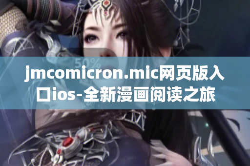 jmcomicron.mic网页版入口ios-全新漫画阅读之旅