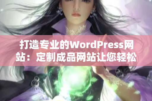 打造专业的WordPress网站：定制成品网站让您轻松驾驭