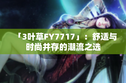 「3叶草FY7717」：舒适与时尚并存的潮流之选