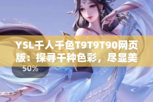 YSL千人千色T9T9T90网页版：探寻千种色彩，尽显美妆魅力