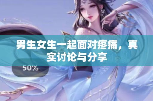 男生女生一起面对疼痛，真实讨论与分享