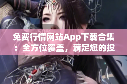 免费行情网站App下载合集：全方位覆盖，满足您的投资需求