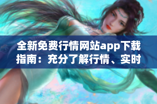 全新免费行情网站app下载指南：充分了解行情、实时分析并快速下载