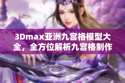 3Dmax亚洲九宫格模型大全，全方位解析九宫格制作技巧