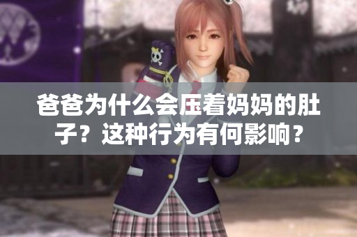 爸爸为什么会压着妈妈的肚子？这种行为有何影响？