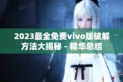 2023最全免费vivo版破解方法大揭秘 - 精华总结