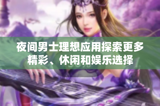 夜间男士理想应用探索更多精彩、休闲和娱乐选择