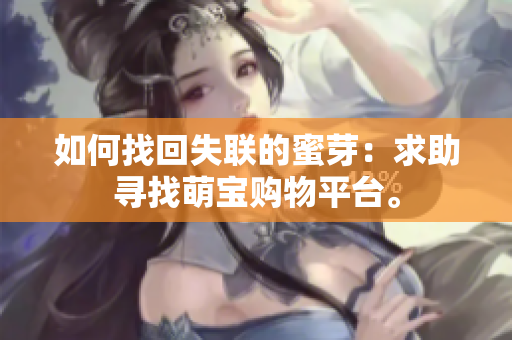 如何找回失联的蜜芽：求助寻找萌宝购物平台。