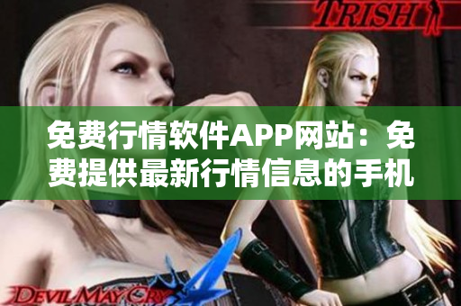 免费行情软件APP网站：免费提供最新行情信息的手机应用平台