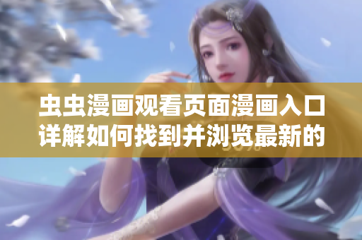 虫虫漫画观看页面漫画入口详解如何找到并浏览最新的虫虫漫画？