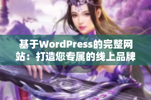 基于WordPress的完整网站：打造您专属的线上品牌世界