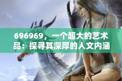 696969，一个超大的艺术品：探寻其深厚的人文内涵