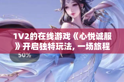 1V2的在线游戏《心悦诚服》开启独特玩法, 一场旅程上的相遇和冲突!