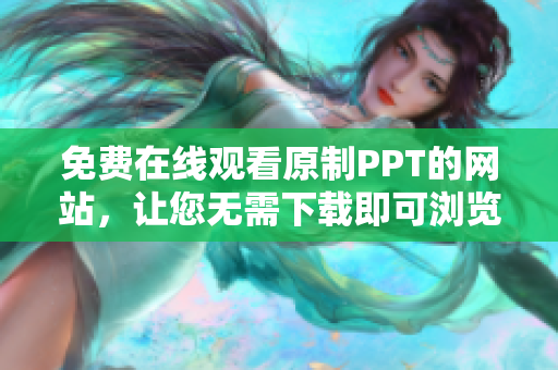 免费在线观看原制PPT的网站，让您无需下载即可浏览完整成品PPT