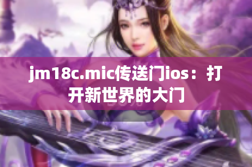 jm18c.mic传送门ios：打开新世界的大门