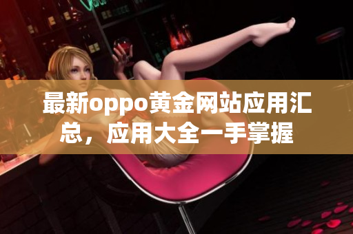 最新oppo黄金网站应用汇总，应用大全一手掌握