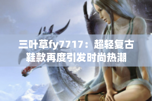 三叶草fy7717：超轻复古鞋款再度引发时尚热潮