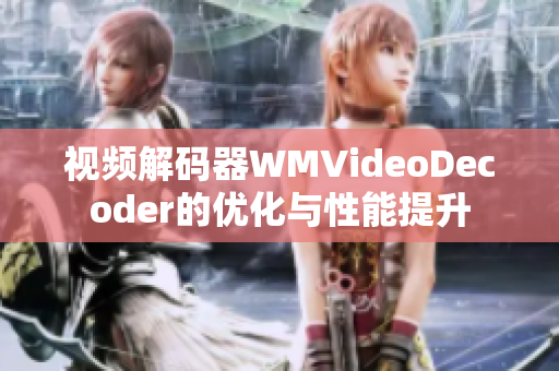 视频解码器WMVideoDecoder的优化与性能提升