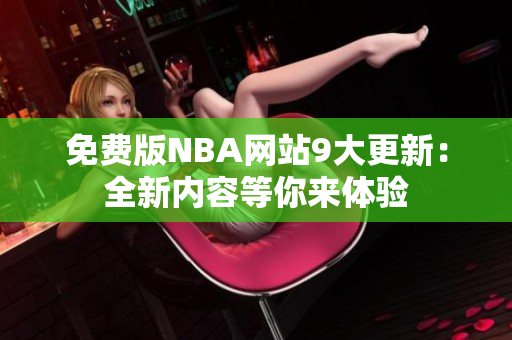 免费版NBA网站9大更新：全新内容等你来体验