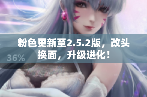 粉色更新至2.5.2版，改头换面，升级进化！