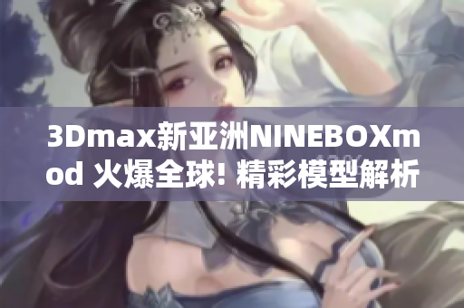 3Dmax新亚洲NINEBOXmod 火爆全球! 精彩模型解析涵盖多元化设计元素