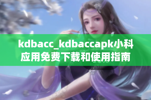 kdbacc_kdbaccapk小科应用免费下载和使用指南